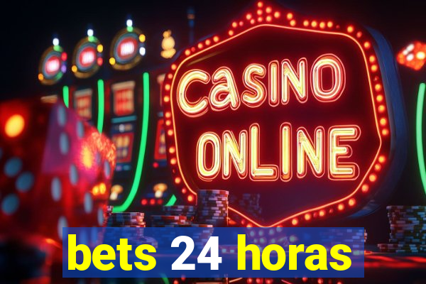 bets 24 horas